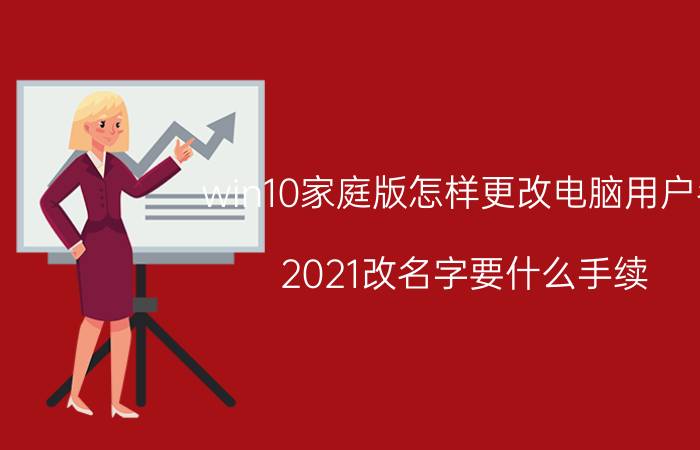 win10家庭版怎样更改电脑用户名 2021改名字要什么手续？